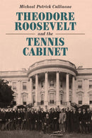 Theodore Roosevelt and the Tennis Cabinet-9781640126893