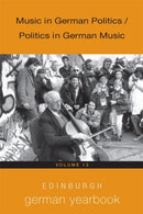 Edinburgh German Yearbook 13 : Music in German Politics / Politics in German Music-9781640140608