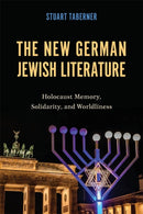 The New German Jewish Literature : Holocaust Memory, Solidarity, and Worldliness-9781640142152