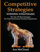 Competitive Strategy : Winning Strategies: The Top 100 Best Strategies For Peak Performance During Competitions-9781640483880