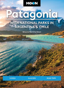 Moon Patagonia: With National Parks in Argentina & Chile (Sixth Edition) : Fjords, Glaciers, Road Trips-9781640494138