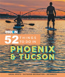 Moon 52 Things to Do in Phoenix & Tucson : Local Spots, Outdoor Recreation, Getaways-9781640496354