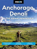 Moon Anchorage, Denali & the Kenai Peninsula (Fourth Edition) : National Parks Road Trips, Outdoor Adventures, Wildlife Excursions-9781640496682