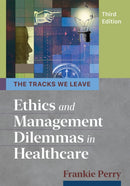 Tracks We Leave: Ethics and Management Dilemmas in Healthcare, Third Edition-9781640551404