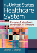 United States Healthcare System: Overview, Driving Forces, and Outlook for the Future-9781640551657