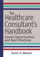 The Healthcare Consultant's Handbook: Career Opportunities and Best Practices