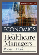 Economics for Healthcare Managers, Fifth Edition-9781640553712