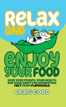 Relax and Enjoy Your Food : Save your money, your health, and your sanity by separating fact from flapdoodle.-9781640621190