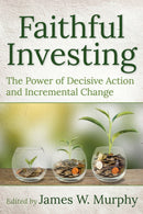 Faithful Investing : The Power of Decisive Action and Incremental Change-9781640652446