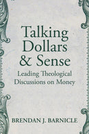 Talking Dollars and Sense : Leading Theological Discussions on Money-9781640654488