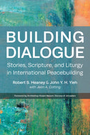 Building Dialogue : Stories, Scripture, and Liturgy in International Peacebuilding-9781640655881