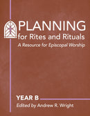 Planning Rites and Rituals : A Resource for Episcopal Worship: Year B-9781640656390