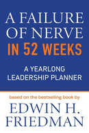 A Failure of Nerve in 52 Weeks : A Yearlong Leadership Planner-9781640656529