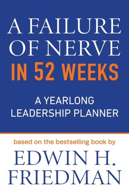 A Failure of Nerve in 52 Weeks : A Yearlong Leadership Planner-9781640656529