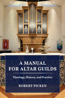 A Manual for Altar Guilds : Theology, History, and Practice-9781640657090