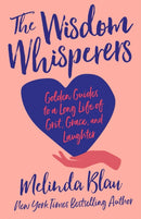 The Wisdom Whisperers : Golden Guides to a Long Life of Grit, Grace, and Laughter-9781640657137