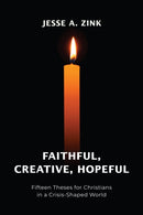Faithful, Creative, Hopeful : Fifteen Theses for Christians in a Crisis-Shaped World-9781640657380