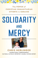 Solidarity and Mercy : The Power of Christian Humanitarian Efforts in Ukraine-9781640657502