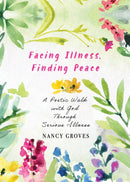Facing Illness, Finding Peace : A Poetic Walk with God through Serious Illness-9781640659575