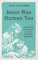 Jesus Was Human Too : Seeing the Son of God in Life's Everyday Moments-9781640704411
