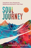 Soul Journey : Transform Your Present by Rediscovering God in Your Past-9781640704541