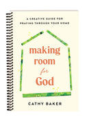 Making Room for God : A Creative Guide for Praying Through Your Home-9781640704596