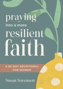Praying into a More Resilient Faith : A 30-Day Devotional for Women-9781640704879