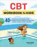 CBT Workbook for Kids : 40+ Fun Exercises and Activities to Help Children Overcome Anxiety & Face Their Fears at Home, at School, and Out in the World-9781641523493