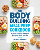 The Bodybuilding Meal Prep Cookbook : Macro-Friendly Meals to Prepare, Grab, and Go-9781641523844