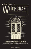 The Door to Witchcraft : A New Witch's Guide to History, Traditions, and Modern-Day Spells-9781641523998