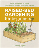Raised-Bed Gardening for Beginners : Everything You Need to Know to Start and Sustain a Thriving Garden-9781641525091