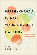 Motherhood is Not Your Highest Calling-9781641588713