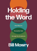 Holding the Word : Five Ways to Encounter God Through the Scriptures-9781641589567
