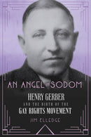 An Angel in Sodom : Henry Gerber and the Birth of the Gay Rights Movement-9781641606059