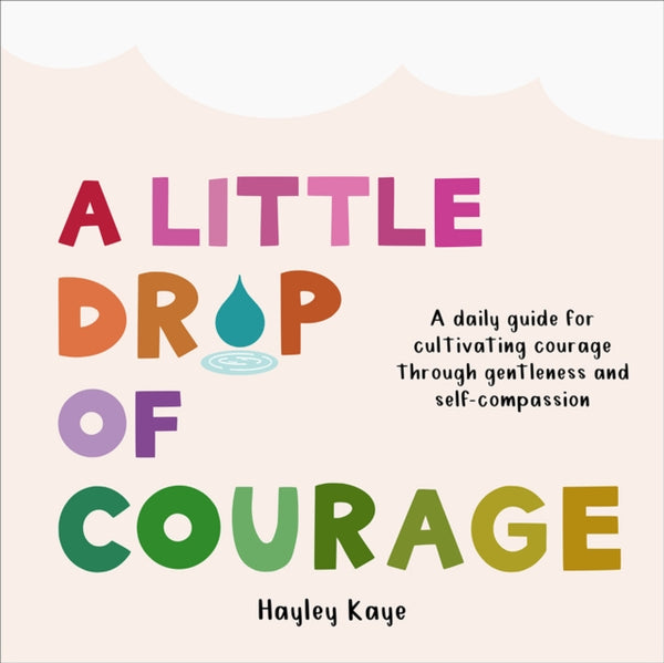 A Little Drop of Courage : A Daily Guide for Cultivating Courage Through Gentleness and Self-Compassion-9781641709736