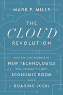 The Cloud Revolution : How the Convergence of New Technologies Will Unleash the Next Economic Boom and A Roaring 2020s-9781641772303
