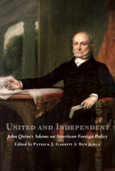 United and Independent : John Quincy Adams on American Foreign Policy-9781641772396