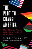 The Plot to Change America : How Identity Politics is Dividing the Land of the Free-9781641772518