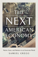 The Next American Economy : Nation, State, and Markets in an Uncertain World-9781641772761