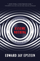Assume Nothing : Encounters with Assassins, Spies, Presidents, and Would-Be Masters of the Universe-9781641772945