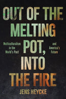Out of the Melting Pot, into the Fire : Multiculturalism in the World's Past and America's Future-9781641773195