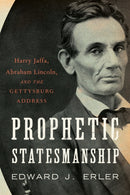 Prophetic Statesmanship : Harry Jaffa, Abraham Lincoln, and the Gettysburg Address-9781641774611