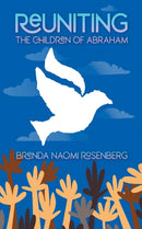 Reuniting the Children of Abraham : The Sacred Story that Calls Jews, Christians and Muslims to Peace-9781641800716