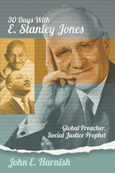 Thirty Days with E. Stanley Jones : Global Preacher, Social Justice Prophet-9781641801317