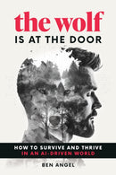 The Wolf Is at the Door : How to Survive and Thrive in an AI-Driven World-9781642011654