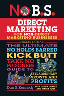 No B.S. Direct Marketing : The Ultimate No Holds Barred Kick Butt Take No Prisoners Direct Marketing for Non-Direct Marketing Businesses-9781642011685