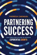 Partnering Success : The Force Multiplier to Achieve Exponential Growth-9781642257588