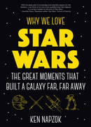 Why We Love Star Wars : The Great Moments That Built A Galaxy Far, Far Away-9781642500004