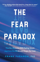 The Fear Paradox : How Our Obsession with Feeling Secure Imprisons Our Minds and Shapes Our Lives (Learning to Take Risks, Overcoming Anxieties)-9781642500578