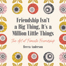 Friendship Isn't a Big Thing, It's a Million Little Things : The Art of Female Friendship (Gift for Female Friends, BFF Quotes)-9781642501940